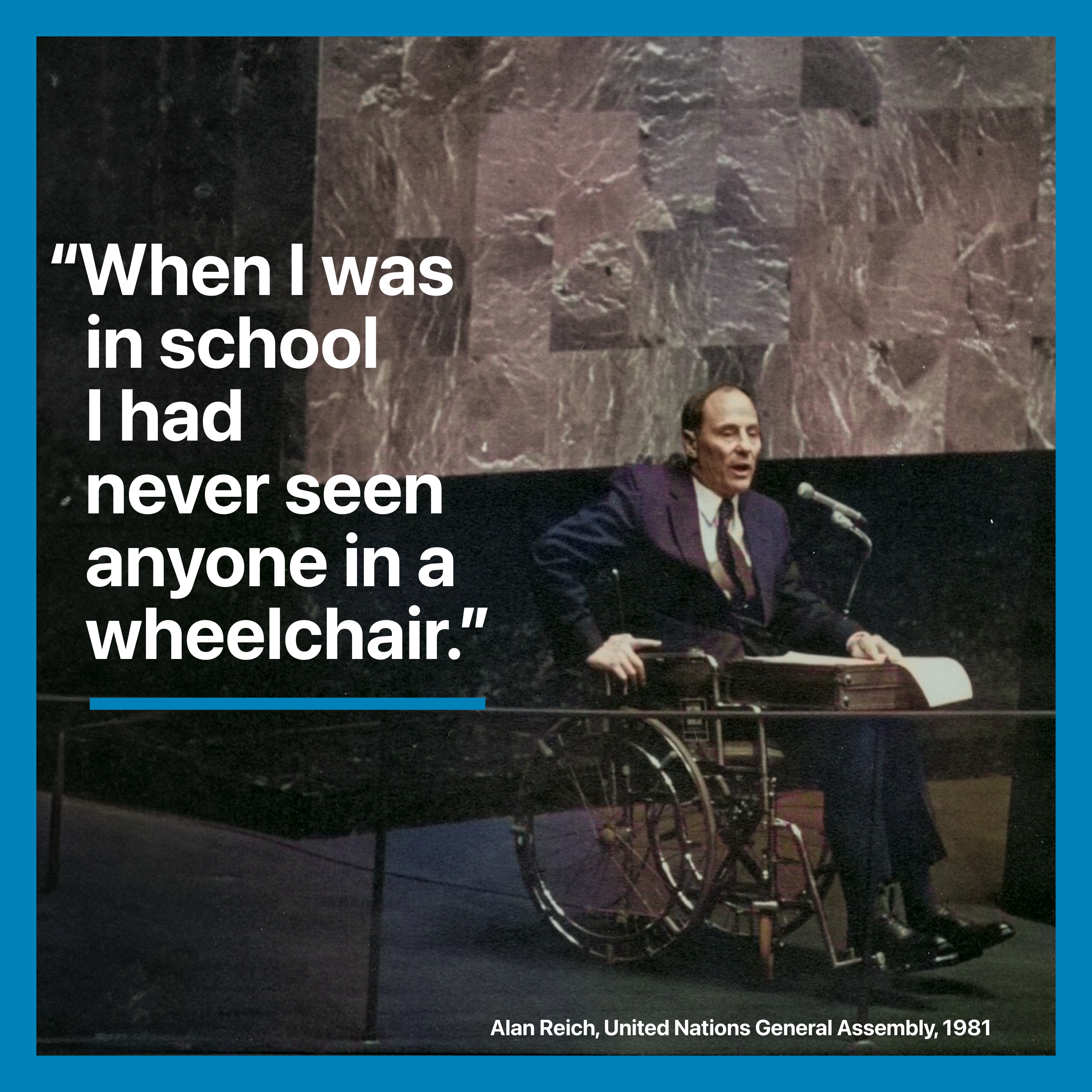 Text reads "when I was in school I had never seen anyone in a wheelchair." Alan Reich speaking at the podium in front of the UN General Assembly