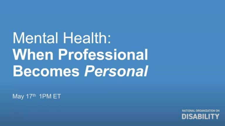 Blue background with white text reads, "Mental Health: When Professional Becomes Personal." Date and time: May 17th, 1PM ET. Logo: National Organization on Disability.